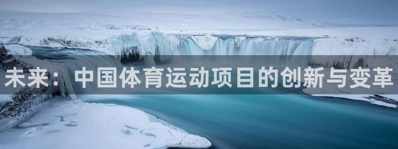 欧亿体育官方正版app神州：未来：中国体育运动项目的
