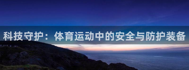 oety欧亿体育官网下载招商电话号码：科技守护：体育运动中的