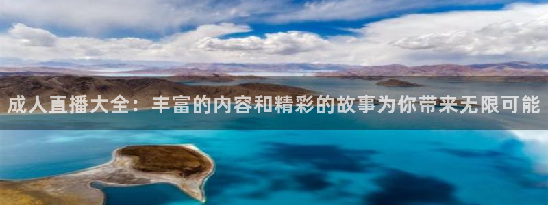 河豚直播体育app下载：成人直播大全：丰富的内容和精彩的故事为你带来无限可能